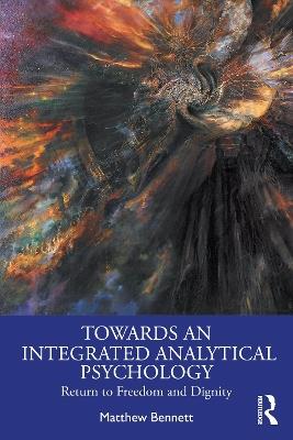 Towards an Integrated Analytical Psychology: Return to Freedom and Dignity - Matthew Bennett - cover
