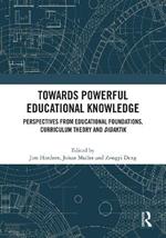 Towards Powerful Educational Knowledge: Perspectives from Educational Foundations, Curriculum Theory and Didaktik