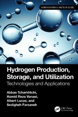 Hydrogen Production, Storage, and Utilization: Technologies and Applications - Abbas Tcharkhtchi,Hamid Reza Vanaei,Albert Lucas - cover