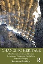Changing Heritage: How Internal Tensions and External Pressures are Threatening Our Cultural and Natural Legacy