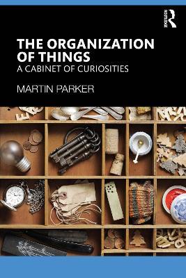 The Organization of Things: A Cabinet of Curiosities - Martin Parker - cover