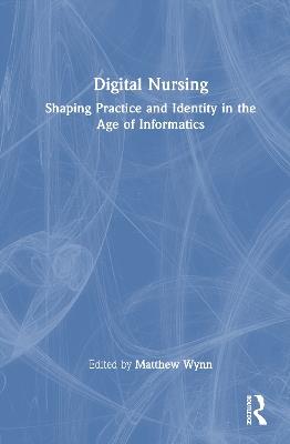 Digital Nursing: Shaping Practice and Identity in the Age of Informatics - cover