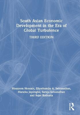 South Asian Economic Development in the Era of Global Turbulence - Moazzem Hossain,Eliyathamby A. Selvanathan,Maneka Jaysinghe - cover