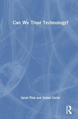 Can We Trust Technology? - Sarah Pink,Emma Quilty - cover