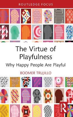 The Virtue of Playfulness: Why Happy People Are Playful - boomer trujillo - cover