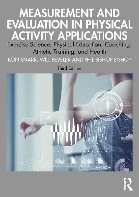 Measurement and Evaluation in Physical Activity Applications: Exercise Science, Physical Education, Coaching, Athletic Training, and Health - Ronald L. Snarr,Will Peveler,Phillip Bishop - cover