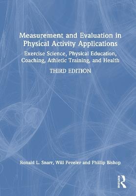 Measurement and Evaluation in Physical Activity Applications: Exercise Science, Physical Education, Coaching, Athletic Training, and Health - Ronald L. Snarr,Will Peveler,Phillip Bishop - cover
