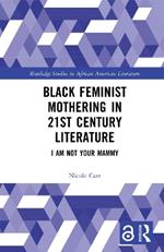 Black Feminist Mothering in 21st Century Literature: I Am Not Your Mammy