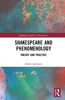 Shakespeare and Phenomenology: Theory and Practice - Daniel Johnston - cover