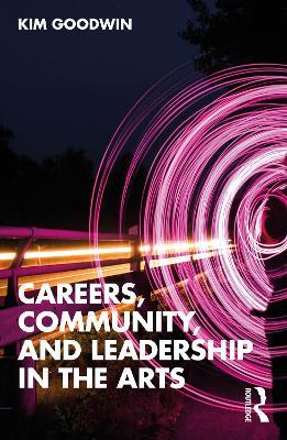 Careers, Community, and Leadership in the Arts - Kim Goodwin - cover