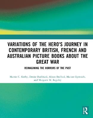 Variations of the Hero's Journey in Contemporary British, French and Australian Picture Books about the Great War: Reimagining the Horrors of the Past - Martin C. Kerby,Denise Burkhard,Alison Bedford - cover