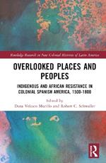 Overlooked Places and Peoples: Indigenous and African Resistance in Colonial Spanish America, 1500-1800