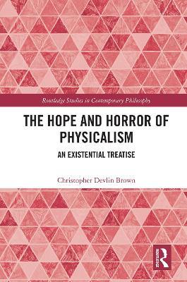 The Hope and Horror of Physicalism: An Existential Treatise - Christopher Devlin Brown - cover