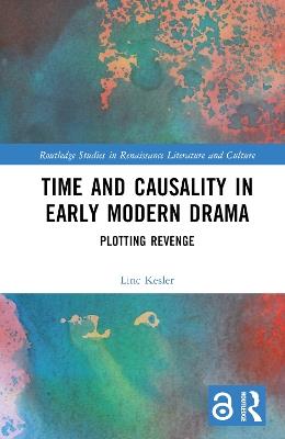 Time and Causality in Early Modern Drama: Plotting Revenge - Linc Kesler - cover