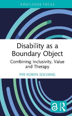 Disability as a Boundary Object: Combining Inclusivity, Value and Therapy - Per Koren Solvang - cover