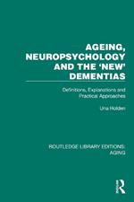 Ageing, Neuropsychology and the 'New' Dementias: Definitions, Explanations and Practical Approaches