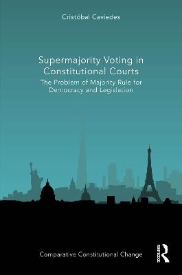 Supermajority Voting in Constitutional Courts: The Problem of Majority Rule for Democracy and Legislation - Cristóbal Caviedes - cover