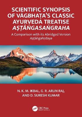 Scientific Synopsis of Vagbha?a’s Classic Ayurveda Treatise A??a?gasa?graha: A Comparison with its Abridged Version A??a?gah?daya - N. K. M. Ikbal,G. R. Arun Raj,D. Suresh Kumar - cover