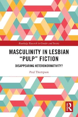 Masculinity in Lesbian “Pulp” Fiction: Disappearing Heteronormativity? - Paul Thompson - cover
