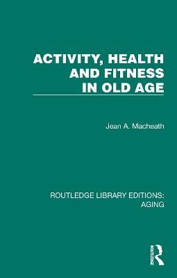 Activity, Health and Fitness in Old Age - Jean A. Macheath - cover