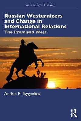Russian Westernizers and Change in International Relations: The Promised West - Andrei P. Tsygankov - cover