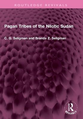 Pagan Tribes of the Nilotic Sudan - C. G. Seligman,Brenda Z. Seligman - cover