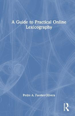 A Guide to Practical Online Lexicography - Pedro A. Fuertes-Olivera - cover