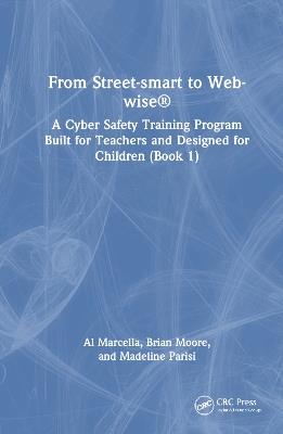 From Street-smart to Web-wise®: A Cyber Safety Training Program Built for Teachers and Designed for Children (Book 1) - Al Marcella,Brian Moore,Madeline Parisi - cover