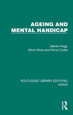 Ageing and Mental Handicap - James Hogg,Steve Moss,Diana Cooke - cover