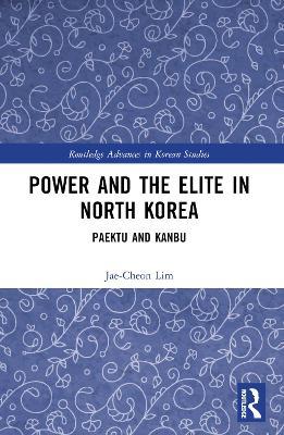 Power and the Elite in North Korea: Paektu and Kanbu - Jae-Cheon Lim - cover