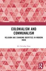 Colonialism and Communalism: Religion and Changing Identities in Modern India
