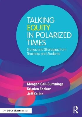 Talking Equity in Polarized Times: Stories and Strategies from Teachers and Students - Meagan Call-Cummings,Kristien Zenkov,Jeff Keller - cover