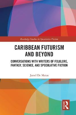 Caribbean Futurism and Beyond: Conversations with Writers of Folklore, Fantasy, Science, and Speculative Fiction - Jarrel De Matas - cover