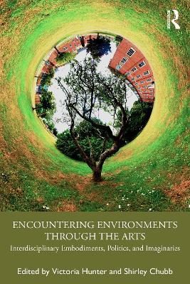 Encountering Environments through the Arts: Interdisciplinary Embodiments, Politics, and Imaginaries - cover