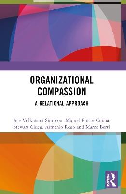 Organizational Compassion: A Relational Approach - Ace Volkmann Simpson,Miguel Pina e Cunha,Stewart Clegg - cover
