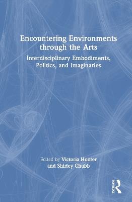 Encountering Environments through the Arts: Interdisciplinary Embodiments, Politics, and Imaginaries - cover