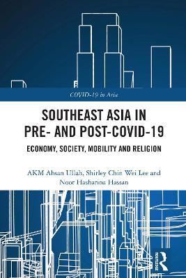 Southeast Asia in Pre- and Post-COVID-19: Economy, Society, Mobility and Religion - AKM Ahsan Ullah,Shirley Chin Wei Lee,Noor Hasharina Hassan - cover