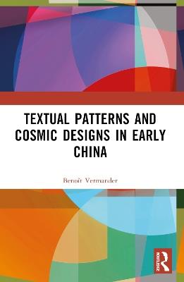 Textual Patterns and Cosmic Designs in Early China - Benoît Vermander - cover