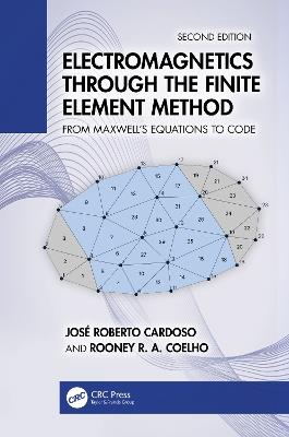 Electromagnetics Through the Finite Element Method: From Maxwell’s Equations to Code - José Roberto Cardoso,Rooney R. A. Coelho - cover