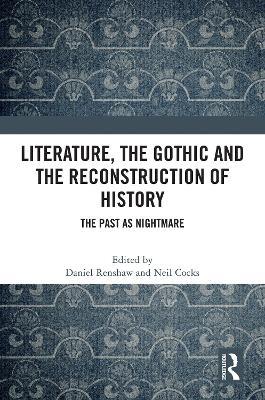 Literature, the Gothic and the Reconstruction of History: The Past as Nightmare - cover