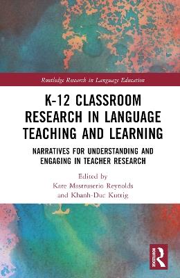 K-12 Classroom Research in Language Teaching and Learning: Narratives for Understanding and Engaging in Teacher Research - cover