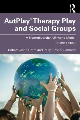 AutPlay® Therapy Play and Social Groups: A Neurodiversity-Affirming Model - Robert Jason Grant,Tracy Turner-Bumberry - cover