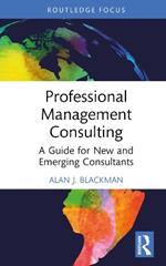 Professional Management Consulting: A Guide for New and Emerging Consultants