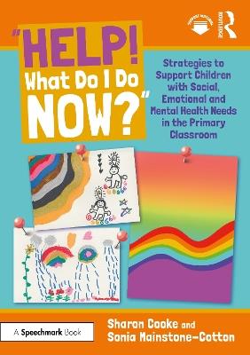 “Help! What Do I Do Now?”: Strategies to Support Children with Social, Emotional and Mental Health Needs in the Primary Classroom - Sharon Cooke,Sonia Mainstone-Cotton - cover