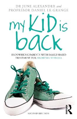My Kid is Back: Empowering Parents with Family-Based Treatment for Anorexia Nervosa - June Alexander,Daniel Le Grange - cover
