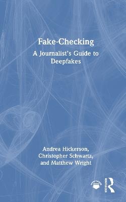 Fake-Checking: A Journalist’s Guide to Deepfakes - Andrea Hickerson,Christopher Schwartz,Matthew Wright - cover