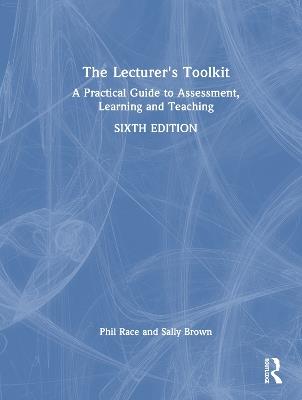The Lecturer's Toolkit: A Practical Guide to Assessment, Learning and Teaching - Phil Race,Sally Brown - cover