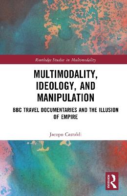 Multimodality, Ideology, and Manipulation: BBC Travel Documentaries and the Illusion of Empire - Jacopo Castaldi - cover