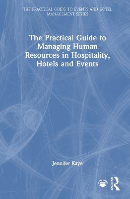 The Practical Guide to Managing Human Resources in Hospitality, Hotels and Events - Jennifer Kaye - cover