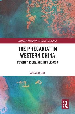 The Precariat in Western China: Poverty, Risks, and Influences - Xueyang Ma - cover